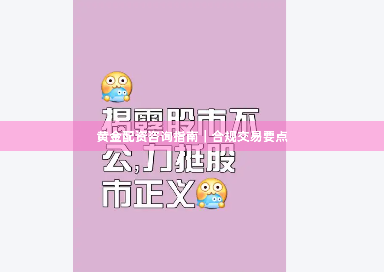 黄金配资咨询指南｜合规交易要点
