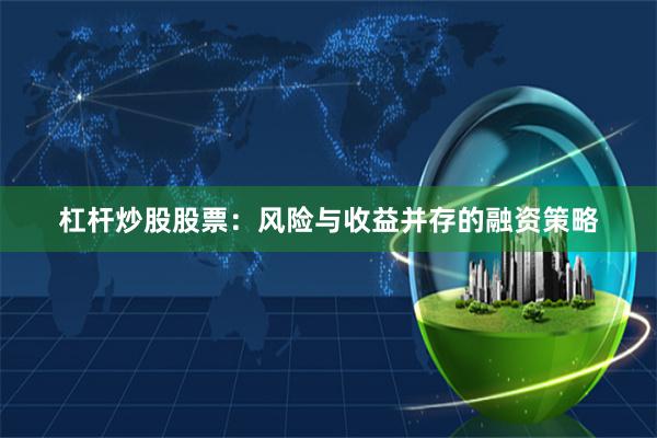 杠杆炒股股票：风险与收益并存的融资策略