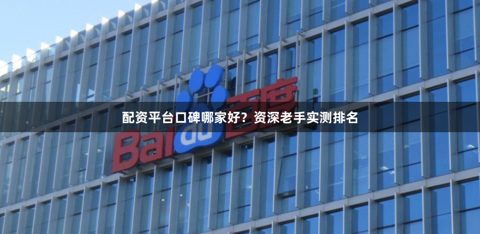 配资平台口碑哪家好？资深老手实测排名