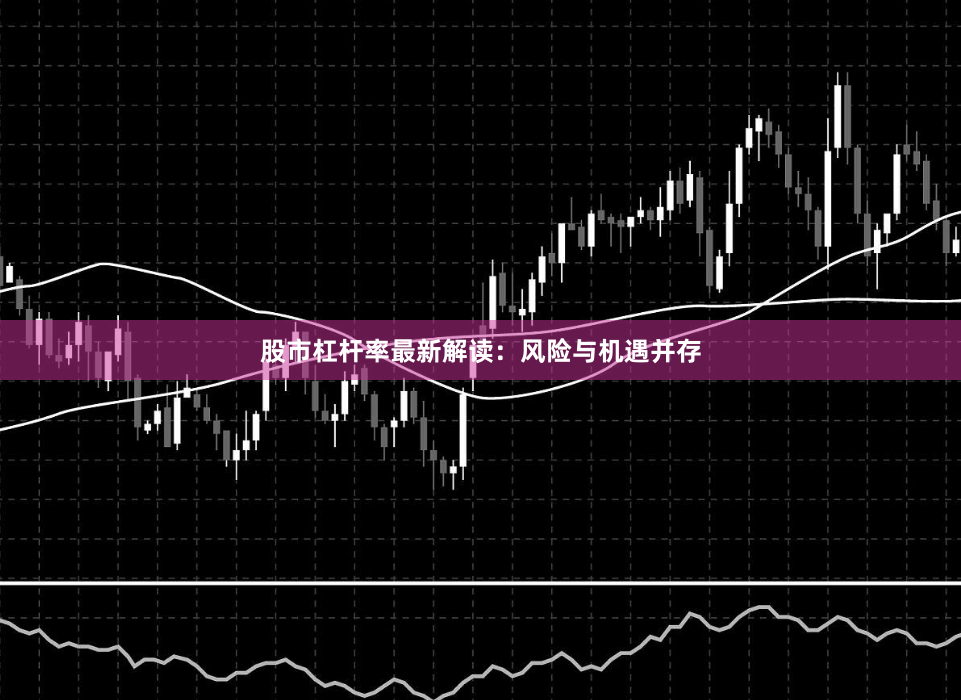股市杠杆率最新解读：风险与机遇并存