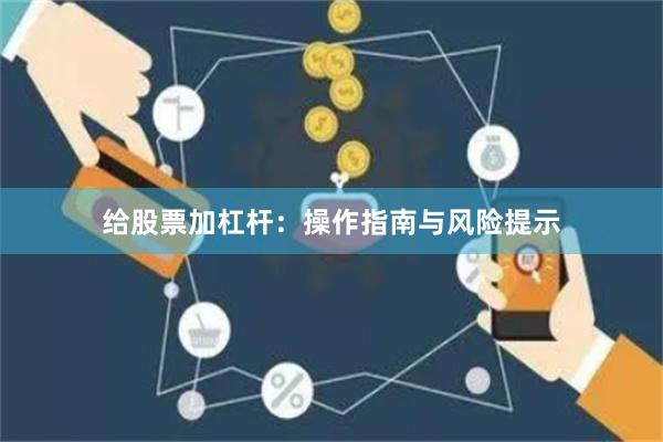 给股票加杠杆：操作指南与风险提示