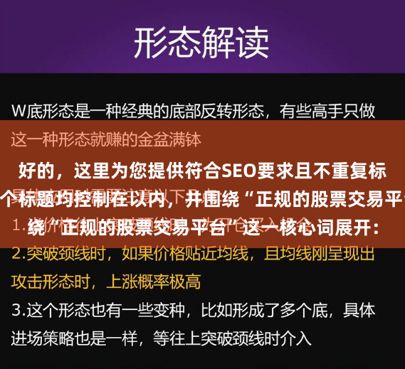 好的，这里为您提供符合SEO要求且不重复标题的关键词方案，每个标题均控制在以内，并围绕“正规的股票交易平台”这一核心词展开：