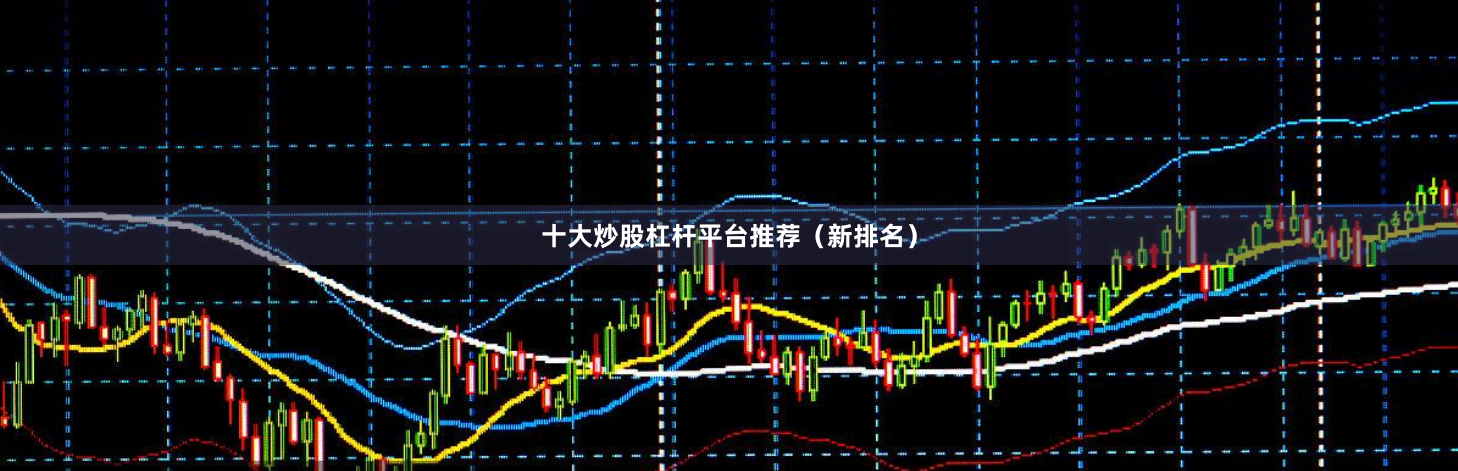 十大炒股杠杆平台推荐（新排名）