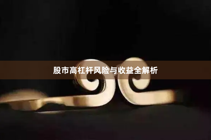 股市高杠杆风险与收益全解析